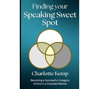 Finding Your Speaking Sweet Spot: Becoming a Successful Category of One in a Crowded Market (Strategic Speaker)