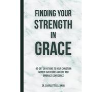 Finding Your Strength in Grace: 40-Day Devotions to Help Christian Women Overcome Anxiety and Embrace Confidence