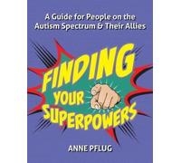 Finding Your Superpowers : A Guide for People on the Autism Spectrum and Their Allies