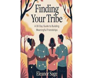 Finding Your Tribe: A 30-Day Guide to Building Meaningful Friendships