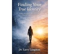 Finding Your True Identity: Healing the Confusion and Rediscovering Who God Created You to Be