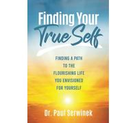 Finding Your True Self: Finding a Path to the Flourishing Life You Envisioned for Yourself