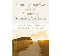 Finding Your Way after the Suicide of Someone You Love: Help and Hope for an Unexpected Journey