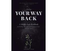 Finding Your Way Back: A Middle Path Workbook for Healing After Loss and Learning to Live and Love Again