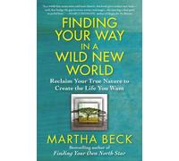 Finding Your Way in a Wild New World: Reclaim Your True Nature to Create the Life You Want: Written by Martha Beck, 2013 Edition, (Reprint) Publisher: Free Press [Paperback]