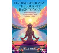 Finding Your Way: The Journey Back to YOU!: An Awakening to Purpose, Peace and Personal Power