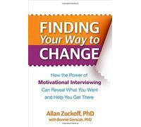 Finding Your Way to Change: How the Power of Motivational Interviewing Can Reveal What You Want and Help You Get There by Zuckoff, Allan, Gorscak, Bonnie J. (July 15, 2015) Paperback