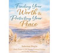 Finding Your Worth & Protecting Your Peace A Guided Self-Worth and Boundaries Journal for People Who Give Too Much: Daily Prompts for Self-Respect, Emotional Healing, and Healthy Boundaries