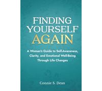 Finding Yourself Again: A Woman’s Guide to Self-Awareness, Clarity, and Emotional Well-Being Through Life Changes