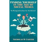 Finding Yourself in The Age of Social Media: The Missing Instructions for The Internet