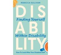 Finding Yourself within Disability : How to Look After Your Disabled Self