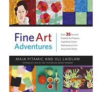 Fine Art Adventures: Over 35 Fun and Creative Art Projects Inspired by Classic Masterpieces from Around the World