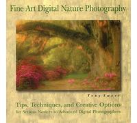 Fine Art Digital Nature Photography: Tips, Techniques and Creative Options for Serious Novices to Advanced Digital Photographers