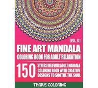 Fine Art Mandala Coloring Book For Adult: 150 Stress Relieving Adult Mandala Coloring Book With Creative Designs To Soothe The Soul (Vol. 12) (Thrive Mandala Coloring Books)