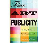 Fine Art Publicity: The Complete Guide for Galleries and Artists