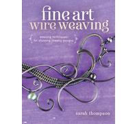 Fine Art Wire Weaving : Weaving Techniques for Stunning Jewelry Designs