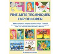 FINE ARTS TECHNIQUES FOR CHILDREN: 40 Easy and Fun Drawing, Painting, Collage, Ceramics and Mixed Media Projects for Preschool and Elementary Kids Ages 6-12. Develop Motor Skills and Creativity.