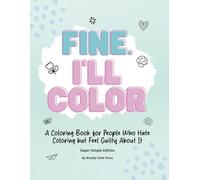 Fine, I'll Color.: A Coloring Book for People Who Hate Coloring but Feel Guilty About It - Super Simple Edition