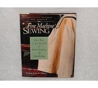 Fine Machine Sewing: Easy Ways to Get the Look of Hand Finishing and Embellishing