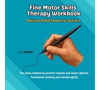FINE MOTOR SKILLS THERAPY WORKBOOK: Advanced Workbook for Seniors. The Daily Method to Prevent Mental and Motor Decline. Functional Training and Mental Agility.