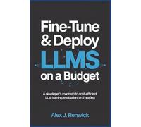 Fine-Tune & Deploy LLMs on a Budget: A Developer’s Roadmap to Cost-Efficient LLM Training, Evaluation, and Hosting