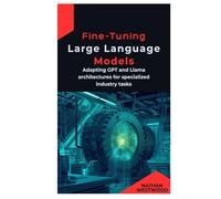 Fine-Tuning Large Language Models: Adapting GPT and Llama architectures for specialized industry tasks