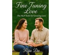 Fine-Tuning Life: The NLP tools for growing love (Self Help Success True Blueprint)