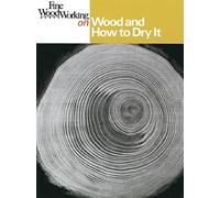 Fine Woodworking on Wood and How to Dry It: 41 Articles