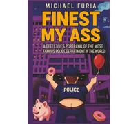 FINEST MY ASS: A DETECTIVE’S PORTRAYAL OF THE MOST FAMOUS POLICE DEPARTMENT IN THE WORLD