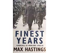 Finest Years: Churchill as Warlord 1940-45: Written by Max Hastings, 2009 Edition, (First Edition) Publisher: HarperPress [Hardcover]