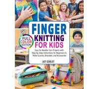 Finger Knitting for Kids: Easy No Needles Yarn Projects with Step-by-Step Instructions for Beginners to Make Scarves, Bracelets, and Accessories
