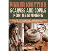 Finger Knitting Scarves and Cowls for Beginners: No-Needle Step-by-Step Hand Projects - Boho Headbands, Mittens, and Wearable Home Décor with Chunky Bulky Yarn