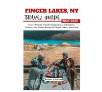 FINGER LAKES, NY TRAVEL GUIDE 2024-2025: Your Ultimate Travel Companion to Adventure, Culture, and Scenic Beauty in Finger Lakes, New York (ULTIMATE TRIP GUIDE)