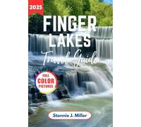 Finger Lakes Travel Guide 2025: The Ultimate Companion to Explore Waterfalls, Hidden Gems in New York’s for an Unforgettable Adventures (The Ultimate Travel Guide)