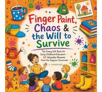 Finger Paint, Chaos & the Will to Survive: The Funny Gift Book for Early Childhood Educators - 65 Relatable Moments from the Daycare Classroom