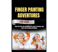 FINGER PAINTING ADVENTURES FOR KIDS: Step-By-Step Art Projects To Learn, Explore, And Have Fun At Home Or School