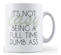 Finger prints - It's Not Easy Being A Full Time Dumb Ass - Printed Mug, Ceramic, 11fl.oz.
