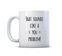 Finger prints - That Sounds Like A You Problem - Funny Sarcastic Gift Mug, Ceramic, 11fl.oz.