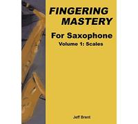 Fingering Mastery For Saxophone: Volume 1: Scales