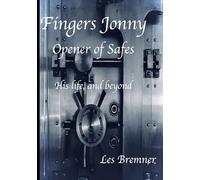 Fingers Jonny - Opener of Safes: His life, and beyond (Fingers Jonny - The Series)