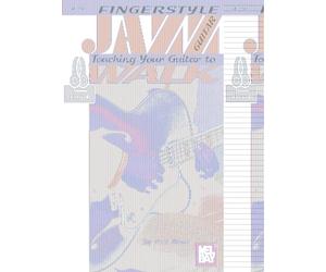 Fingerstyle Jazz Guitar: Teaching Your Guitar to Walk: A Unique Approach to Developing Ear, Mind and Finger Coordination for All Instruments