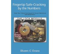 Fingertip Safe-Cracking by the Numbers: Tools, Tips, Tricks, & Techniques For Group 2 Mechanical Safe Manipulation