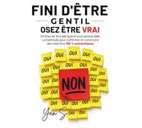 FINI D'ÊTRE GENTIL, OSEZ ÊTRE VRAI: Arrêtez de dire oui quand vous pensez non. La méthode pour s’affirmer et construire des relations 100 % authentiques.