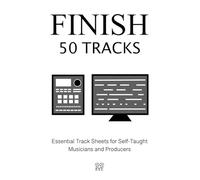 Finish 50 Tracks: Essential Track Sheets for Self-Taught Musicians and Producers