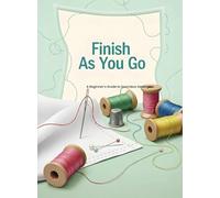 Finish As You Go: A Beginner's Guide to Seamless Sewing