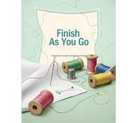 Finish As You Go: A Beginner's Guide to Seamless Sewing