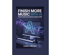 Finish More Music with AI: Simple Systems for Producers Using Any DAW