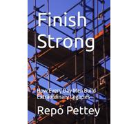 Finish Strong: How Every Day Men Build Extraordinary Legacies (Manuals for Men)