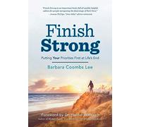 Finish Strong: Putting YOUR Priorities First at Life’s End