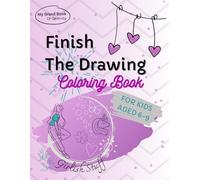 Finish The Drawing Coloring Book To Boost Creativity and Imagination, Doodle Prompts For Girls Aged 6-9: Create Your Own Pictures For Fun and ... and Other (My Grand Book Of Creativity)